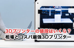 最新3Dプリンターの値段相場とコスパ最強3Dプリンター5選