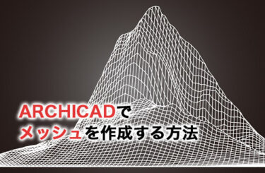 【2024】ARCHICADでメッシュを作成する方法を解説！
