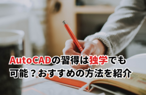 AutoCADの習得は独学でも可能？おすすめの方法を紹介