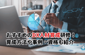 【2025】DX人材育成におすすめの研修17選！育成方法や成功事例・IPA推奨のDX資格も紹介
